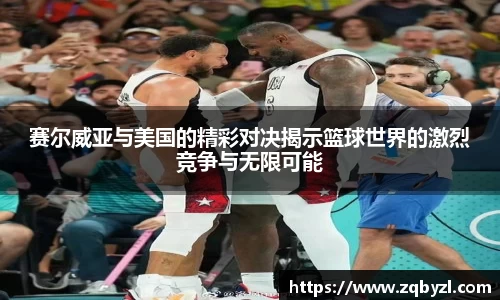 赛尔威亚与美国的精彩对决揭示篮球世界的激烈竞争与无限可能