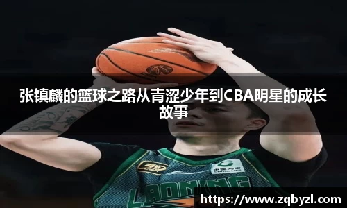 张镇麟的篮球之路从青涩少年到CBA明星的成长故事